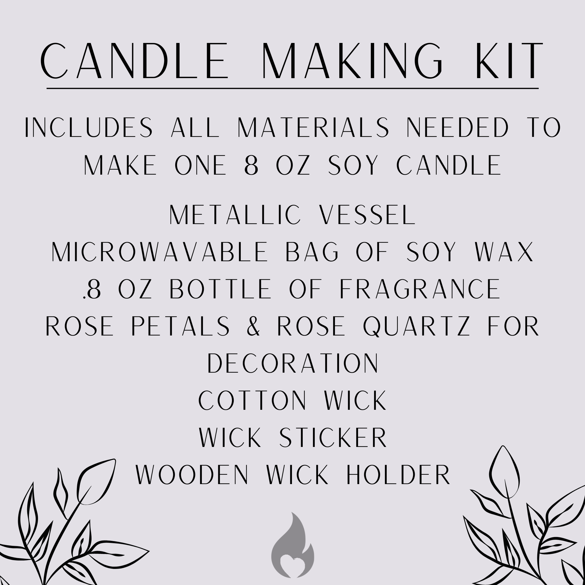 text graphic says candle making kit includes all materials needed to make one 8 oz soy candle metallic vessel microwavable bag of soy wax .8oz bottle of fragrance rose petals and rose quartz for decoration, cotton wick, wick sticker, wooden wick holder two outlines of leaves on the bottom